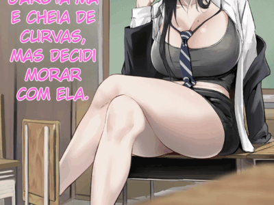 Fui intimada pela garota má e cheia de curvas, mais decidir morar com ela